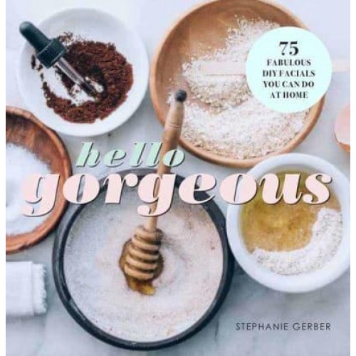 Hello Gorgeous 75 Fabulous DIY Facials