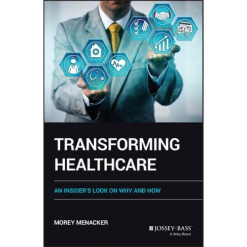 Transforming Healthcare An Insider's Look on Why and How