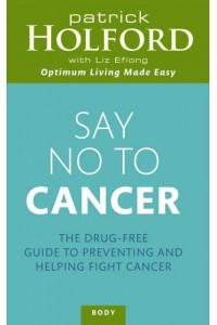 Say No to Cancer The Drug-Free Guide to Preventing and Helping Fight Cancer - Body