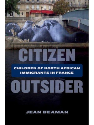 Citizen Outsider Children of North African Immigrants in France