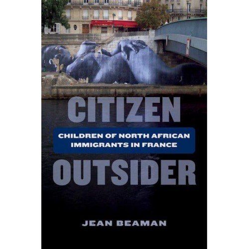 Citizen Outsider Children of North African Immigrants in France
