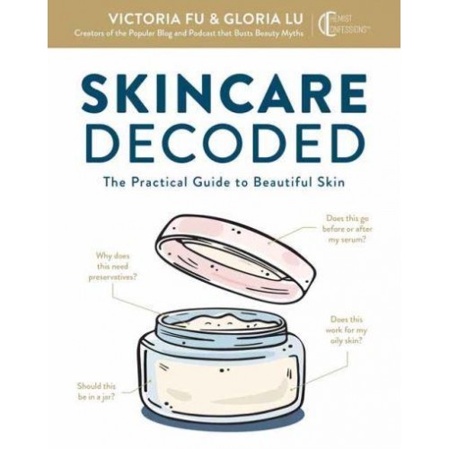 Skincare Decoded The Practical Guide to Beautiful Skin