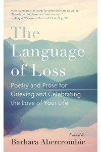 The Language of Loss Poetry and Prose for Grieving and Celebrating the Love of Your Life