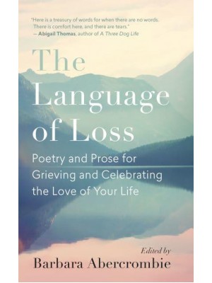 The Language of Loss Poetry and Prose for Grieving and Celebrating the Love of Your Life