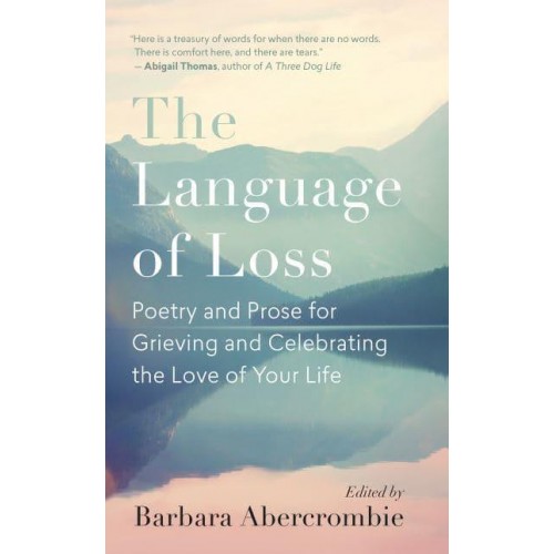 The Language of Loss Poetry and Prose for Grieving and Celebrating the Love of Your Life