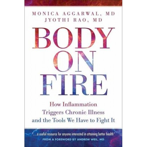 Body on Fire How Inflammation Triggers Chronic Illness and the Tools We Have to Fight It