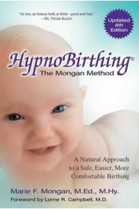 Hypnobirthing The Mongan Method : The Natural Approach to a Safe, Easier, More Comfortable Birthing