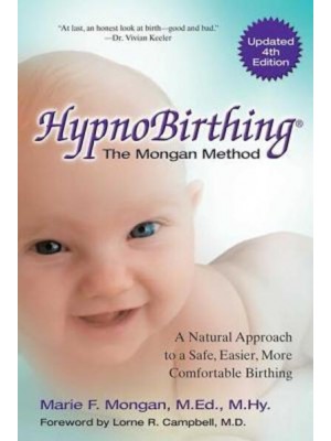 Hypnobirthing The Mongan Method : The Natural Approach to a Safe, Easier, More Comfortable Birthing