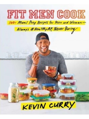 Fit Men Cook 100+ Meal Prep Recipes for Men and Women - Always #HealthyAF, Never Boring