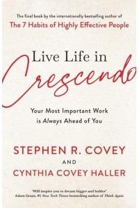 Live Life in Crescendo Your Most Important Work Is Always Ahead of You