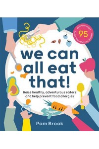 We Can All Eat That! Raise Healthy, Adventurous Eaters and Help Prevent Food Allergies