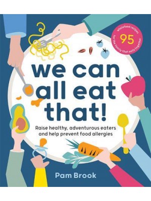 We Can All Eat That! Raise Healthy, Adventurous Eaters and Help Prevent Food Allergies