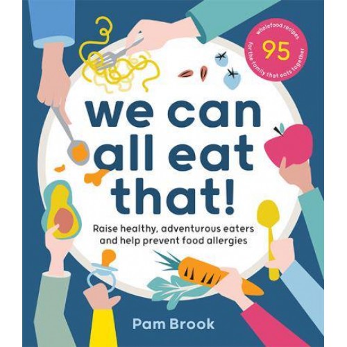 We Can All Eat That! Raise Healthy, Adventurous Eaters and Help Prevent Food Allergies