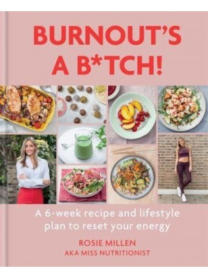Burnout's a B*tch! A 6-Week Recipe and Lifestyle Plan to Reset Your Energy