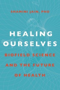 Healing Ourselves Biofield Science and the Future of Health