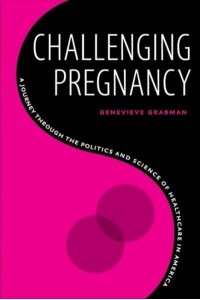 Challenging Pregnancy A Journey Through the Politics and Science of Healthcare in America