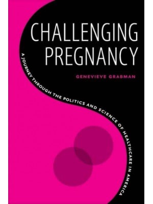 Challenging Pregnancy A Journey Through the Politics and Science of Healthcare in America