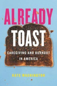 Already Toast Caregiving and Burnout in America