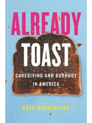 Already Toast Caregiving and Burnout in America