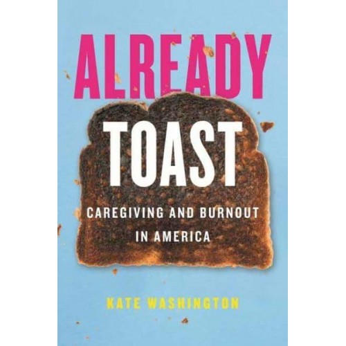 Already Toast Caregiving and Burnout in America