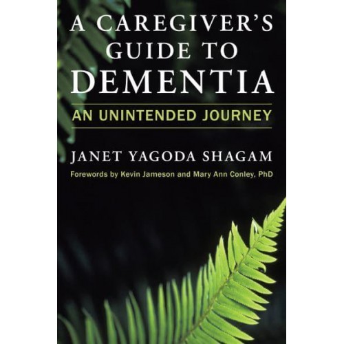 A Caregiver's Guide to Dementia An Unintended Journey