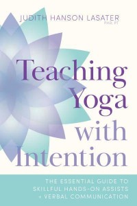 Teaching Yoga With Intention The Essential Guide to Skillful Hands-on Assists and Verbal Communication