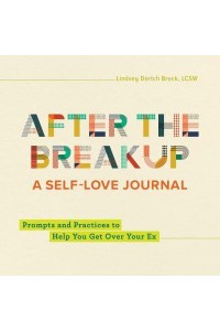 After the Breakup: A Self-Love Journal Prompts and Practices to Help You Get Over Your Ex