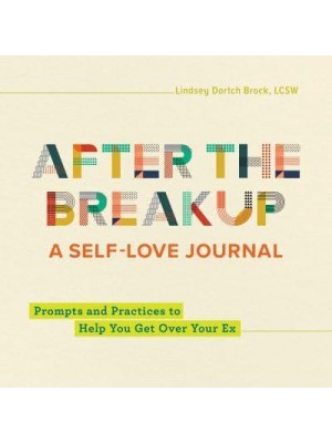 After the Breakup: A Self-Love Journal Prompts and Practices to Help You Get Over Your Ex