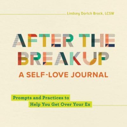 After the Breakup: A Self-Love Journal Prompts and Practices to Help You Get Over Your Ex