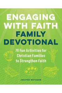 Engaging With Faith Family Devotional 70 Fun Activities For Christian Families to Strengthen Faith