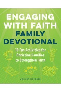 Engaging With Faith Family Devotional 70 Fun Activities For Christian Families to Strengthen Faith