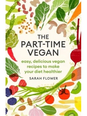The Part-Time Vegan Easy, Delicious Vegan Recipes to Make Your Diet Healthier