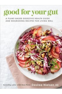 Good for Your Gut A Plant-Based Digestive Health Guide and Nourishing Recipes for Living Well