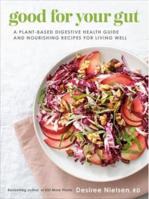 Good for Your Gut A Plant-Based Digestive Health Guide and Nourishing Recipes for Living Well