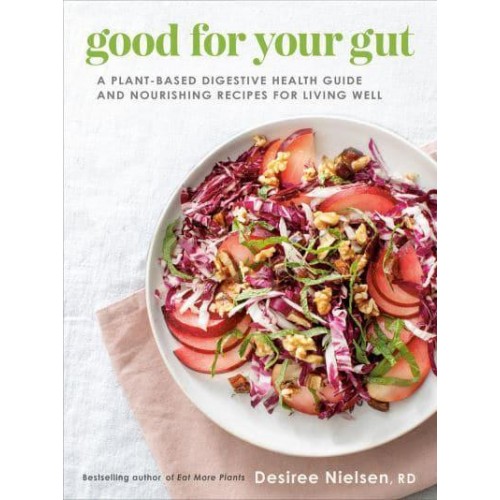 Good for Your Gut A Plant-Based Digestive Health Guide and Nourishing Recipes for Living Well