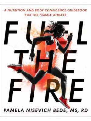 Fuel the Fire A Nutrition and Body Confidence Guidebook for the Female Athlete