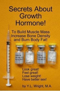 Secrets About Growth Hormone To Build Muscle Mass, Increase Bone Density, And Burn Body Fat!