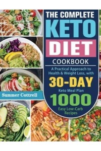 The Complete Keto Diet Cookbook: A Practical Approach to Health & Weight Loss, with 30-Day Keto Meal Plan and 1000 Easy Low-Carb Recipes