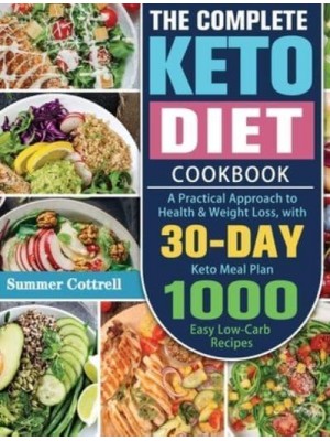 The Complete Keto Diet Cookbook: A Practical Approach to Health & Weight Loss, with 30-Day Keto Meal Plan and 1000 Easy Low-Carb Recipes