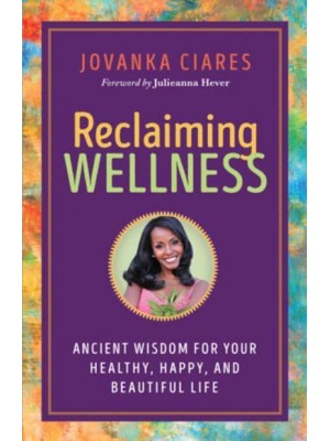 Reclaiming Wellness Ancient Wisdom for Your Healthy, Happy, and Beautiful Life
