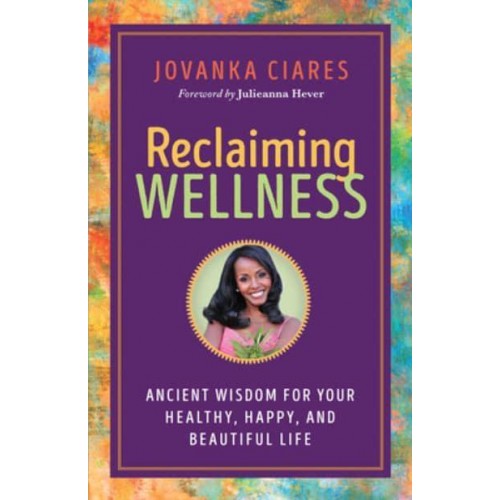 Reclaiming Wellness Ancient Wisdom for Your Healthy, Happy, and Beautiful Life