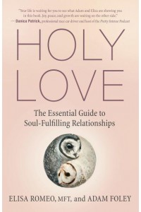 Holy Love The Essential Guide to Soul-Fulfilling Relationships