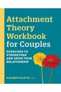 Attachment Theory Workbook for Couples Exercises to Strengthen and Grow Your Relationship