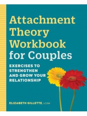 Attachment Theory Workbook for Couples Exercises to Strengthen and Grow Your Relationship