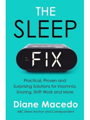 The Sleep Fix Practical, Proven and Surprising Solutions for Insomnia, Snoring, Shift Work and More
