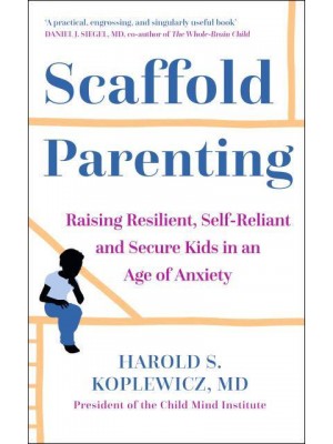 The Scaffold Effect Raising Resilient, Self-Reliant and Secure Kids in an Age of Anxiety