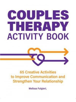 Couples Therapy Activity Book 65 Creative Activities to Improve Communication and Strengthen Your Relationship