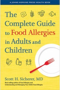 The Complete Guide to Food Allergies in Adults and Children - A Johns Hopkins Press Health Book
