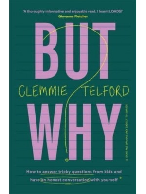 But Why? How to Answer Tricky Questions from Your Kids and Have an Honest Conversation With Yourself While You Are at It