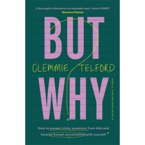But Why? How to Answer Tricky Questions from Your Kids and Have an Honest Conversation With Yourself While You Are at It